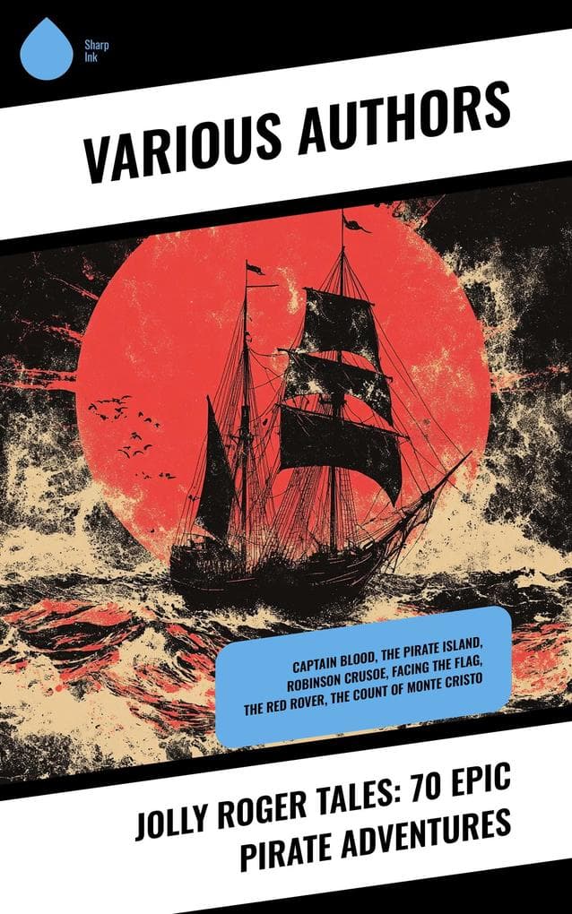 Jolly Roger Tales: 70 Epic Pirate Adventures: Captain Blood, The Pirate Island, Robinson Crusoe, Facing the Flag, The Red Rover, The Count of Monte Cristo