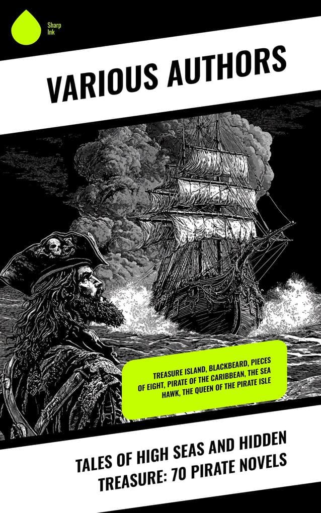 Tales of High Seas and Hidden Treasure: 70 Pirate Novels: Treasure Island, Blackbeard, Pieces of Eight, Pirate of the Caribbean, The Sea Hawk, The Queen of the Pirate Isle