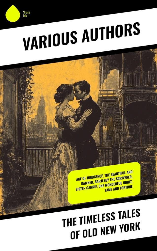 The Timeless Tales of Old New York: Age of Innocence, The Beautiful and Damned, Bartleby the Scrivener, Sister Carrie, One Wonderful Night, Fame and Fortune