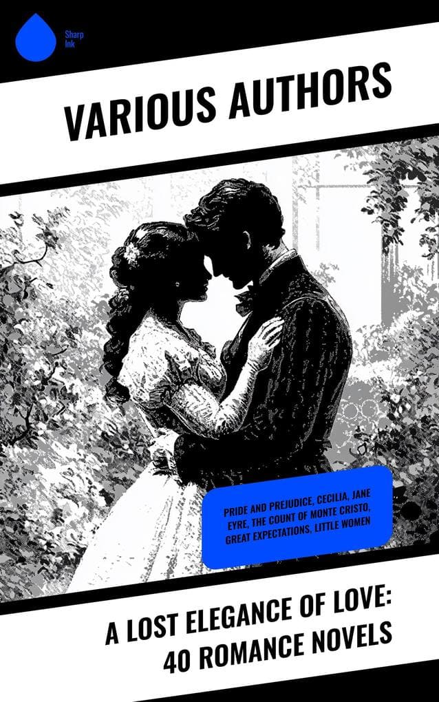 A Lost Elegance of Love: 40 Romance Novels: Pride and Prejudice, Cecilia, Jane Eyre, The Count Of Monte Cristo, Great Expectations, Little Women