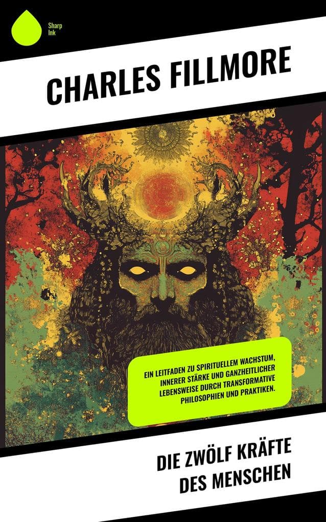 Die zwölf Kräfte des Menschen: Ein Leitfaden zu spirituellem Wachstum, innerer Stärke und ganzheitlicher Lebensweise durch transformative Philosophien und Praktiken.