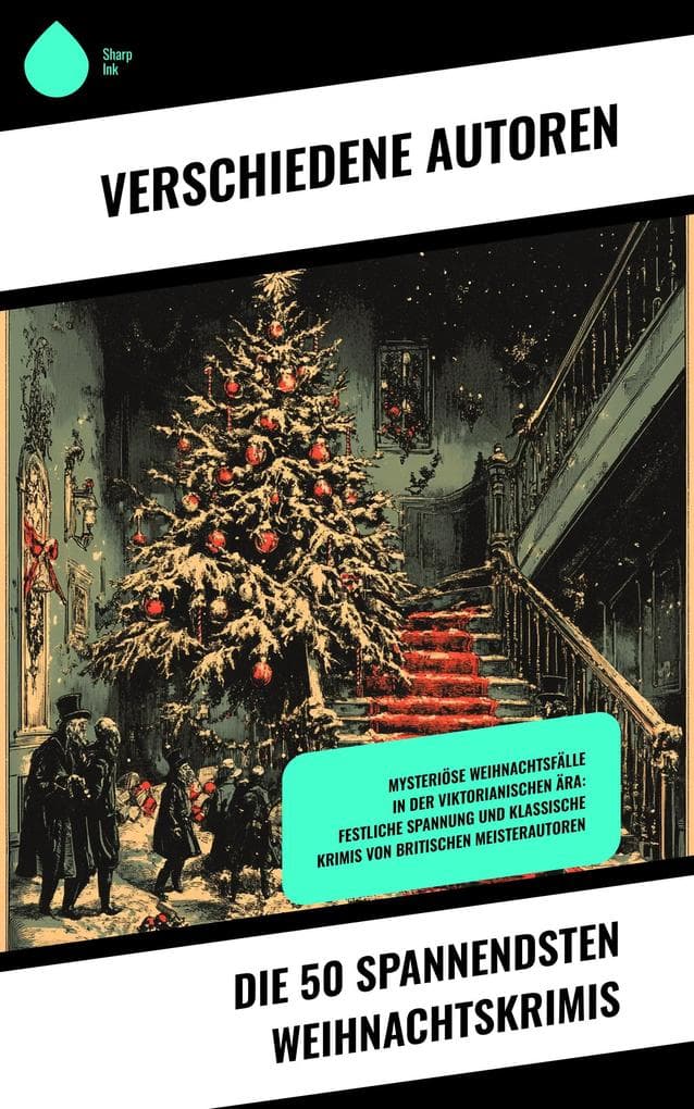 Die 50 spannendsten Weihnachtskrimis: Mysteriöse Weihnachtsfälle in der viktorianischen Ära: Festliche Spannung und klassische Krimis von britischen Meisterautoren