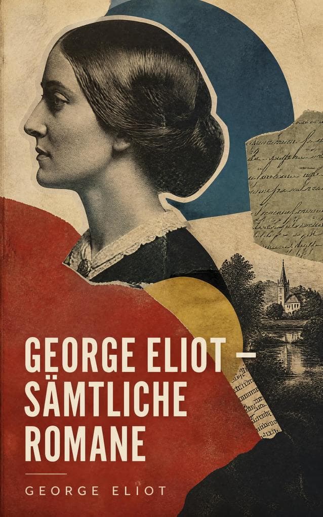 George Eliot - Sämtliche Romane: Gesamtausgabe der Romane: Viktorianischer Realismus, moralische Konflikte und psychologische Tiefe