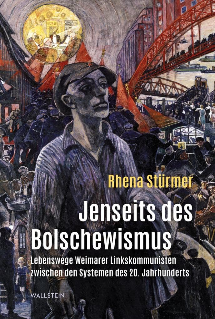 Jenseits des Bolschewismus: Lebenswege Weimarer Linkskommunisten zwischen den Systemen des 20. Jahrhunderts