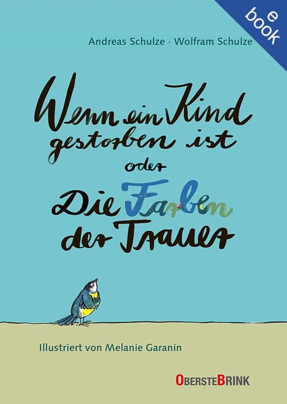 Wenn ein Kind gestorben ist oder Die Farben der Trauer: Trauerbewältigung für Familien. Die Phasen der Trauer überstehen und neuen Lebensweg finden. Fallbeispiele vom Sternenkind bis zum Tod nach Krankheit