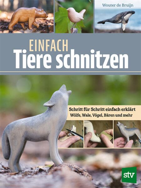 Einfach Tiere schnitzen: Schritt für Schritt einfach erklärt - Wölfe, Wale, Vögel, Bären und mehr