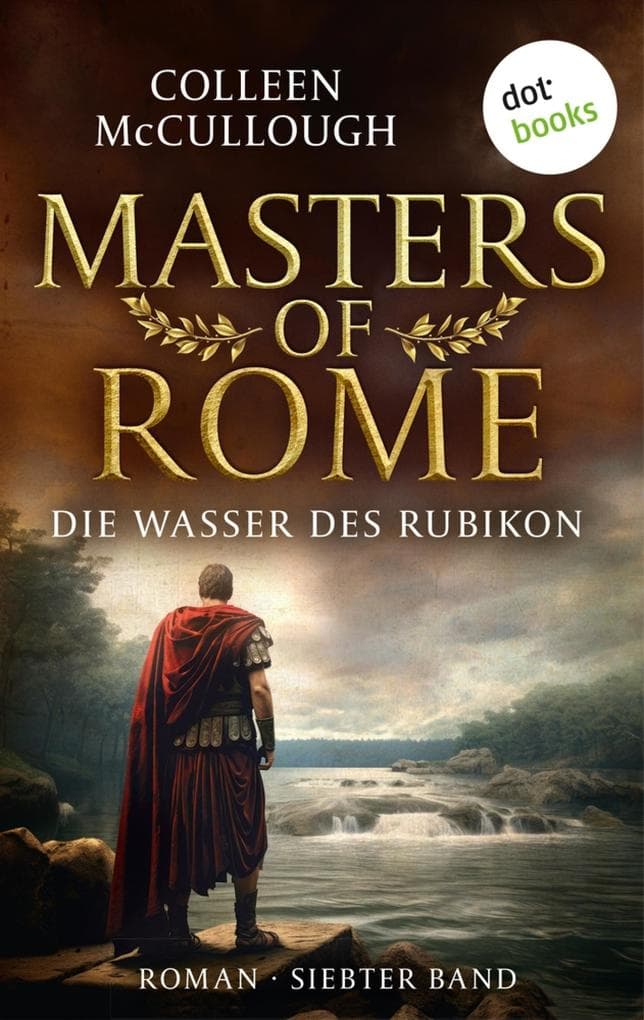 Die Wasser des Rubikon: Historischer Roman | Masters of Rome 7 - Epische Schlachten und brillante Intrigen