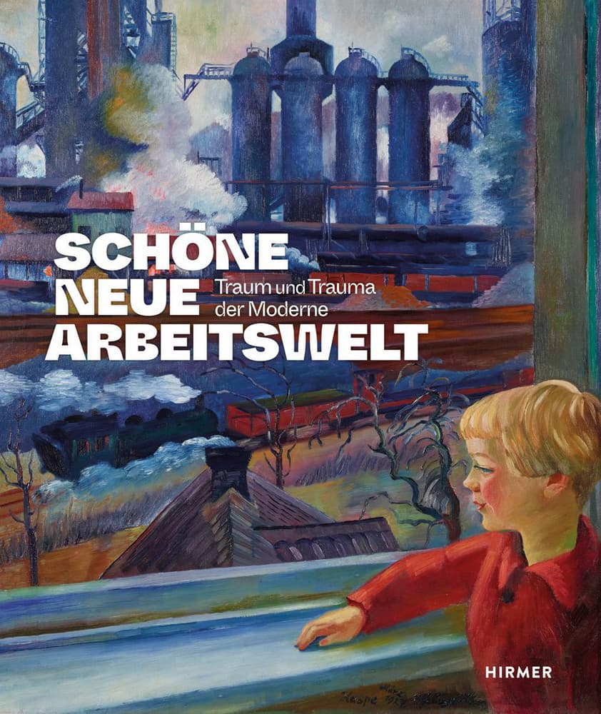 Schöne neue Arbeitswelt - Traum und Trauma der Moderne: Der Ausstellungskatalog zur Ausstellung im LVR-Landesmuseum Bonn