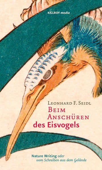 Beim Anschüren des Eisvogels: Nature Writing oder vom Schreiben aus dem Gelände