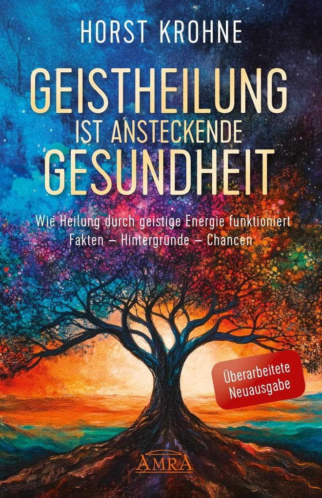 GEISTHEILUNG IST ANSTECKENDE GESUNDHEIT: Wie Heilung durch geistige Energie funktioniert (Überarbeitete Neuausgabe): Fakten - Hintergründe - Chancen