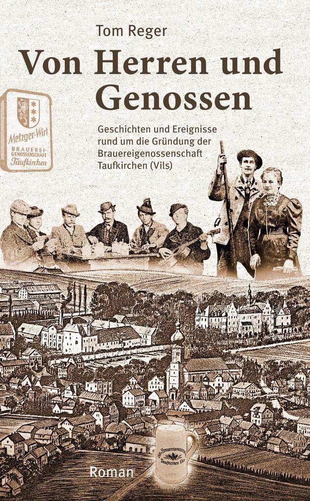 Von Herren und Genossen: Geschichten und Ereignisse rund um die Gründung der Brauereigenossenschaft Taufkirchen (Vils)