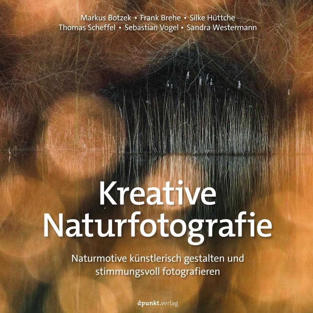Kreative Naturfotografie: Naturmotive künstlerisch gestalten und stimmungsvoll fotografieren