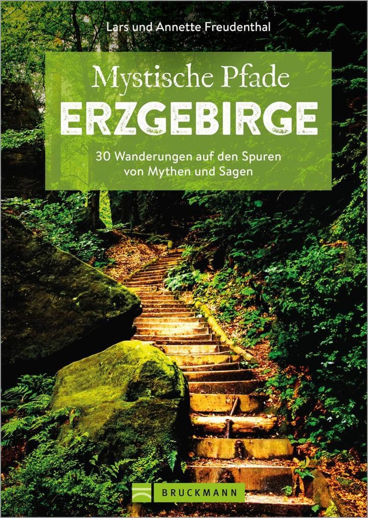 Mystische Pfade Erzgebirge: 33 Wanderungen auf den Spuren von Mythen und Sagen