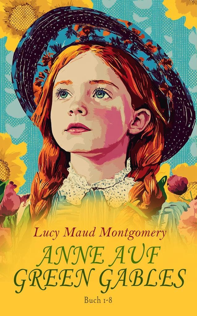 Anne auf Green Gables-Reihe: Buch 1-8: Sämtliche Romane in einem Band: Anne auf Green Gables, Anne in Avonlea, Anne in Kingsport, Anne in Poplars, Annes Traumhaus, Anne in Ingleside...