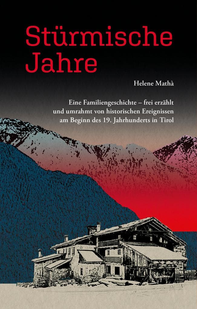 Stürmische Jahre: Eine Familiengeschichte - frei erzählt und umrahmt von historischen Ereignissen am Beginn des 19. Jahrhunderts in Tirol