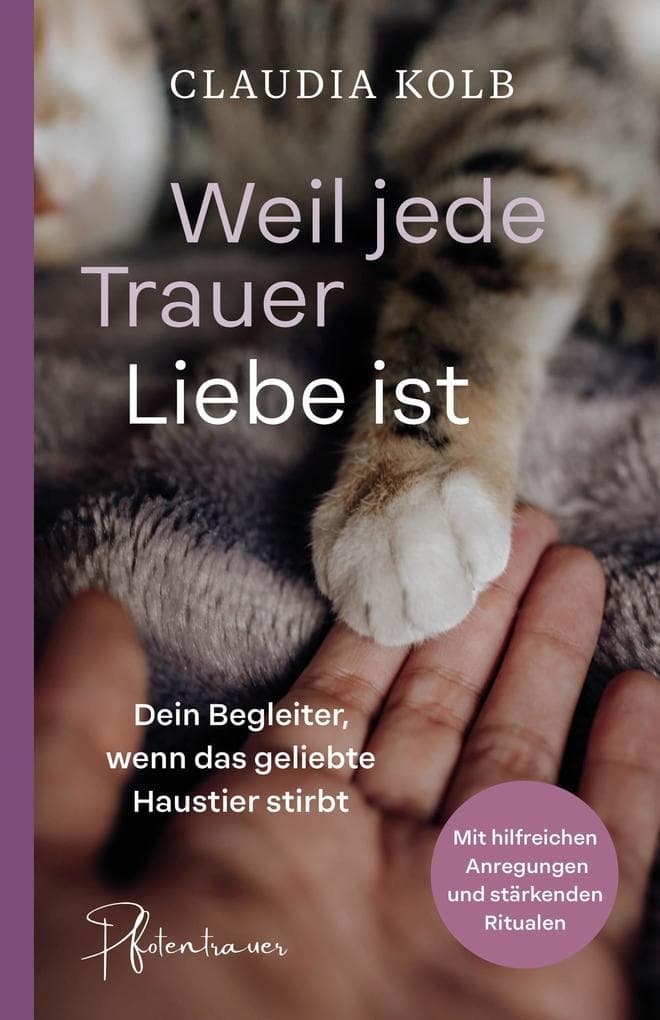 Weil jede Trauer Liebe ist: Dein Begleiter, wenn das geliebte Haustier stirbt