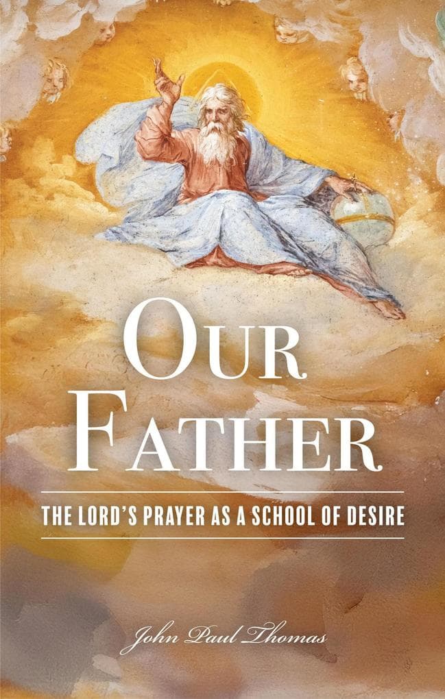 Our Father: The Lord's Prayer as a School of Desire