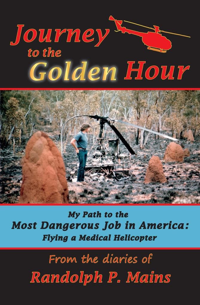 Journey to the Golden Hour-My Path to the Most Dangerous Job in America: Flying a Medical Helicopter