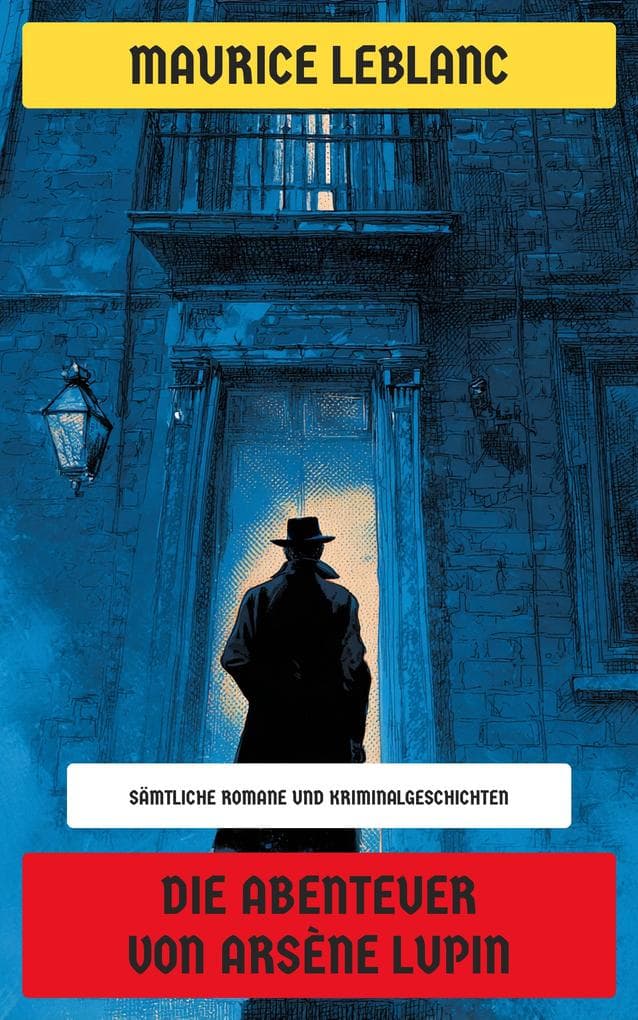 Die Abenteuer von Arsène Lupin: Sämtliche Romane und Kriminalgeschichten: Die außergewöhnlichen Abenteuer von Arsène Lupin Gentleman-Einbrecher,Arsène Lupin gegen Herlock Sholmès, Die Zähne des Tigers , Die Gräfin von Cagliostro, Die Dame mit den grünen Augen, Die Frau mit den