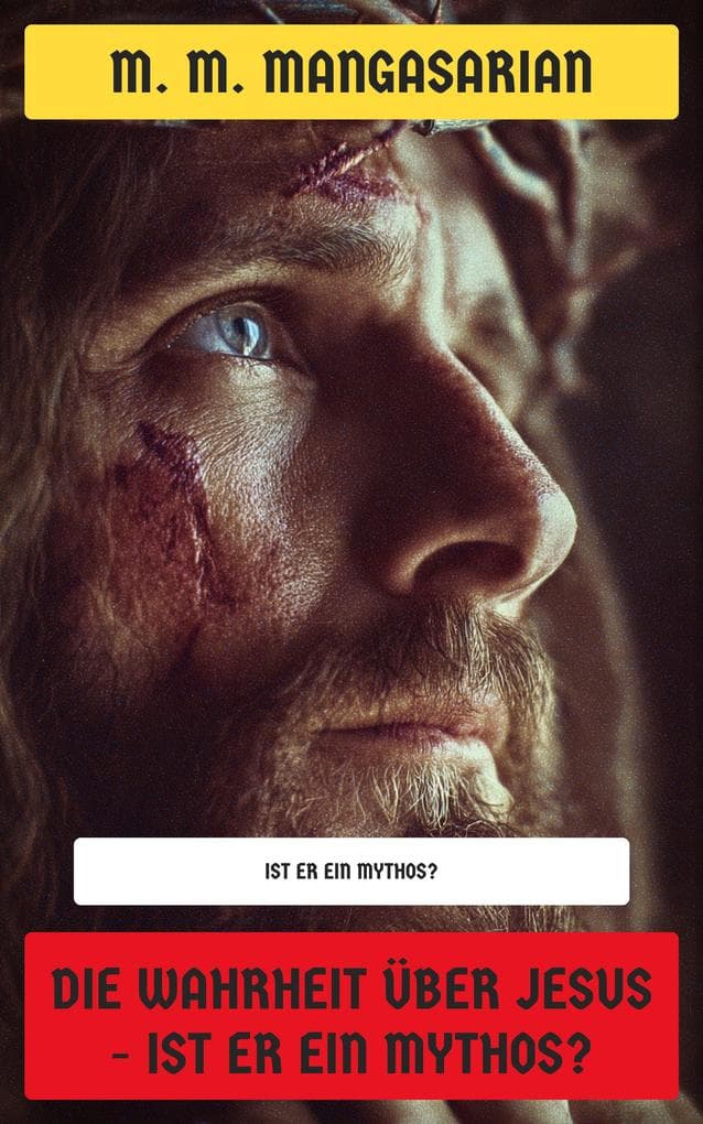 Die Wahrheit über Jesus - Ist er ein Mythos?: Ist er ein Mythos?