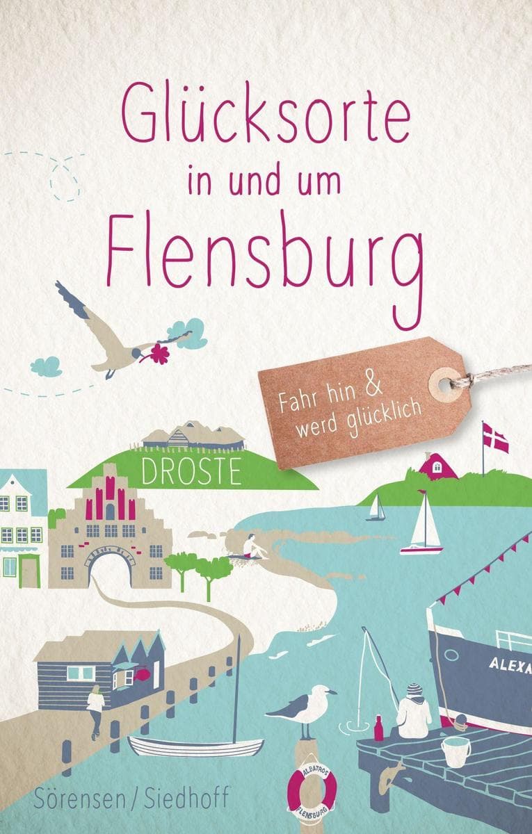 Glücksorte in und um Flensburg: Fahr hin & werd glücklich - mit 80 ausgewählten Highlights und Geheimtipps für besondere Entdeckungen, Ausflüge und Kurztrips