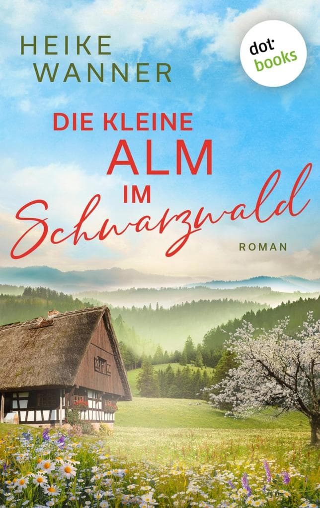 Die kleine Alm im Schwarzwald - oder: Eine Handvoll Sommerglück: Roman