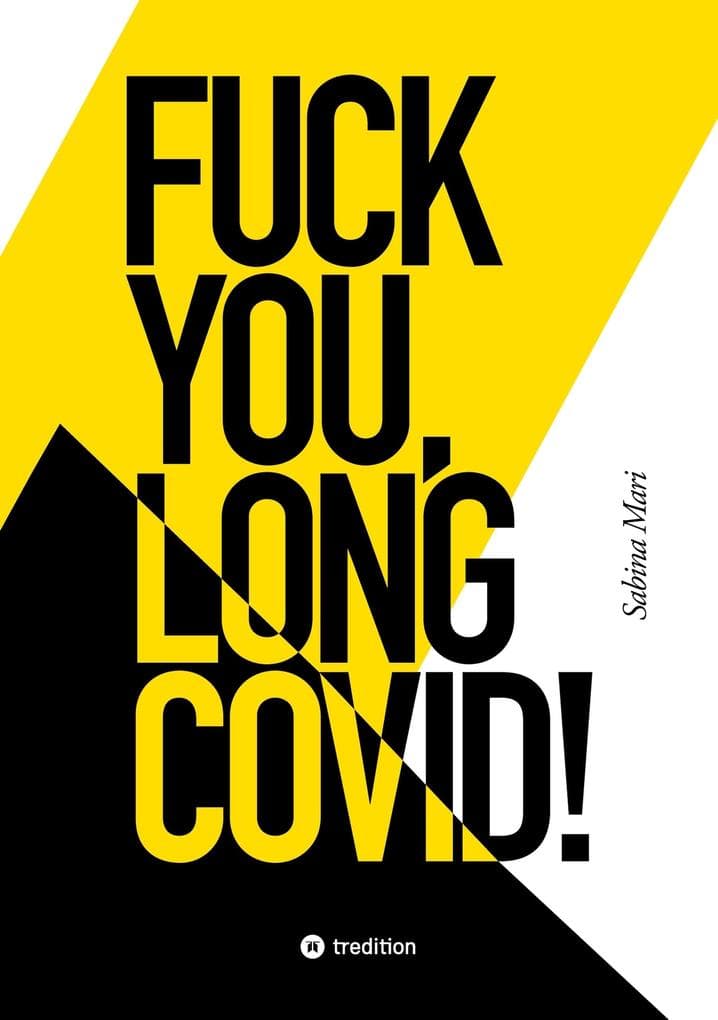 FUCK YOU, LONG COVID!: Meine Geschichte vom Leben an einem Ort, der das Leben selbst zum Feind hat ... Bis ich den Spieß umdrehte.