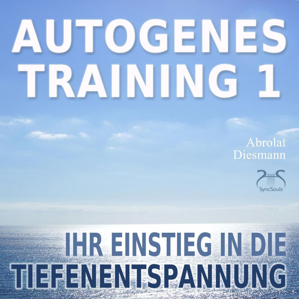 Autogenes Training 1 - leichtes Aufbautraining für Einsteiger in die konzentrative Selbstentspannung: Ihr Einstieg in die Tiefenentspannung