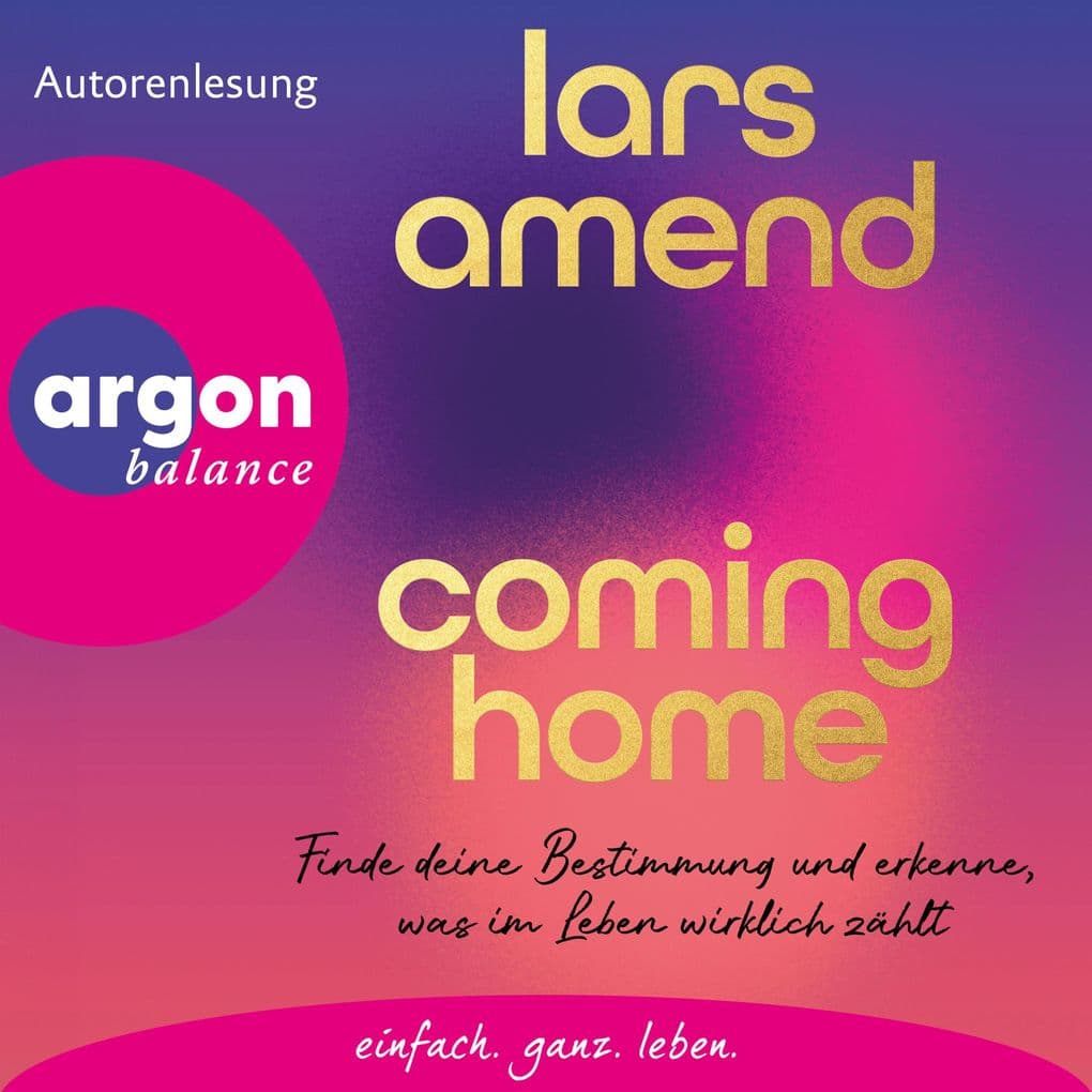 Coming Home: Finde deine Bestimmung und erkenne, was im Leben wirklich zählt