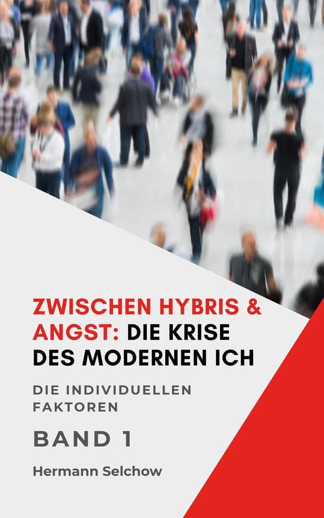 Zwischen Hybris & Angst: Die Krise des modernen Ich Band I Die individuellen Faktoren (Zwischen Hybris & Angst1, #1)