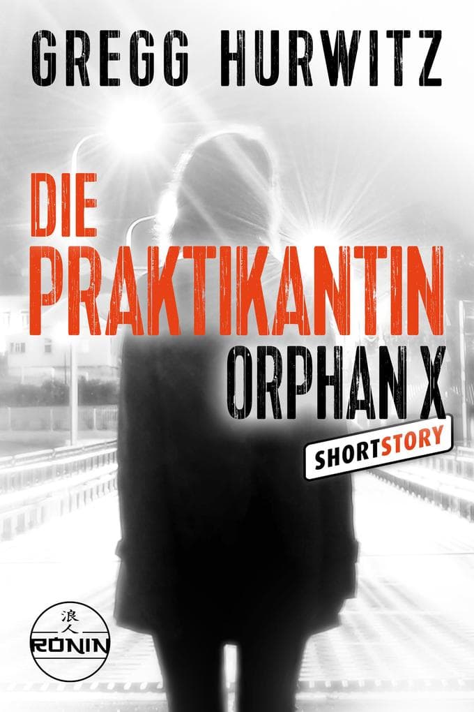 Die Praktikantin: Eine Orphan X Kurzgeschichte von Gregg Hurwitz über den Nowhere Man Evan Smoak