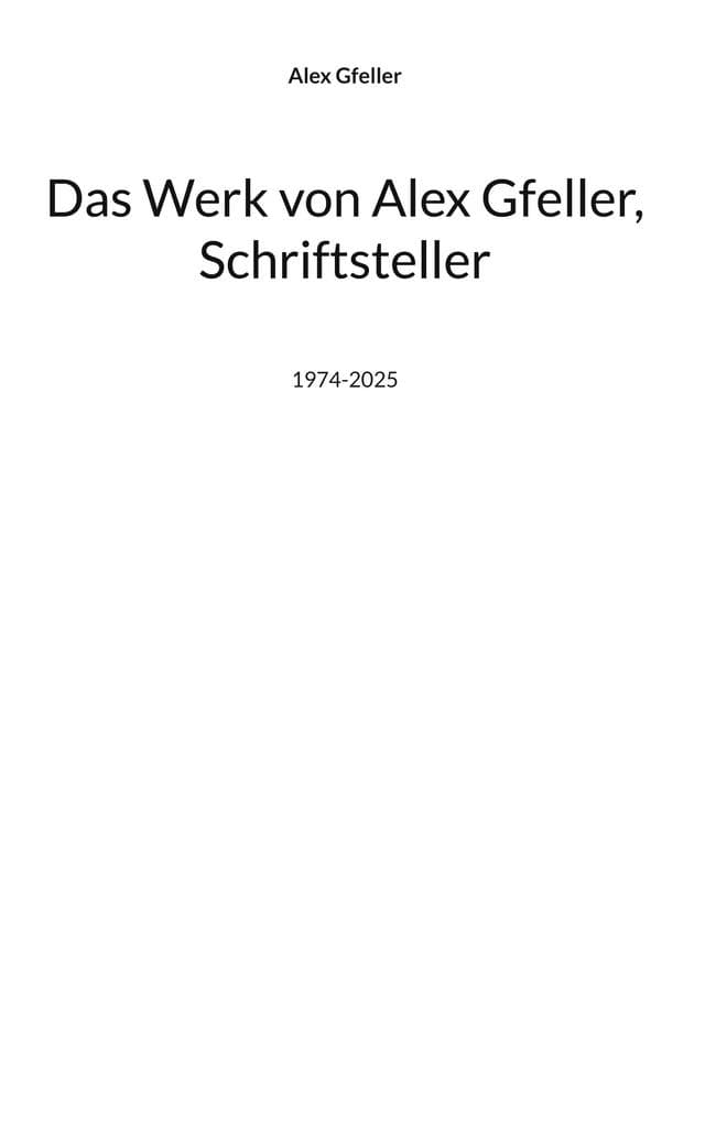 Das Werk von Alex Gfeller, Schriftsteller: 1974-2025