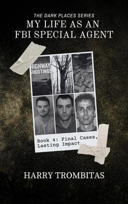 My Life As An FBI Special Agent: Final Cases, Lasting Impact