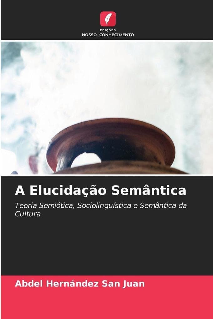 A Elucidação Semântica: Teoria Semiótica, Sociolinguística e Semântica da Cultura