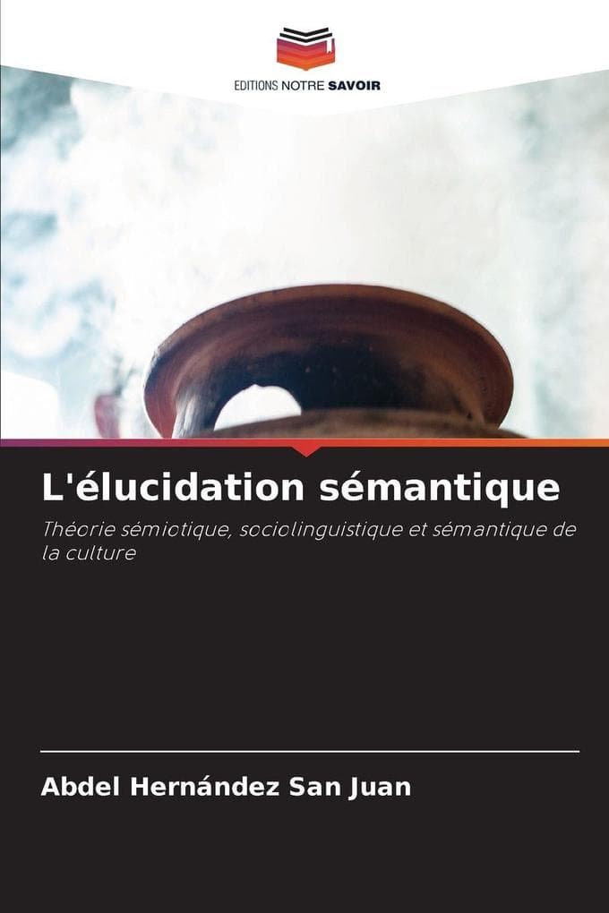 L'élucidation sémantique: Théorie sémiotique, sociolinguistique et sémantique de la culture