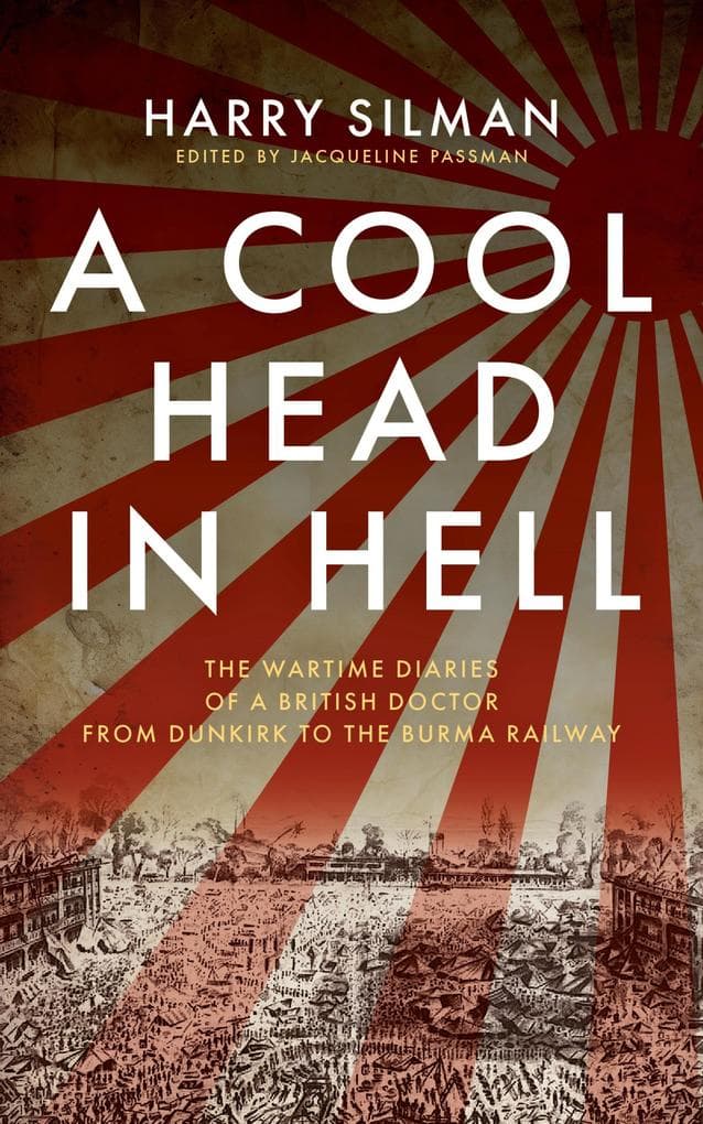 A Cool Head in Hell: The Wartime Diaries of a British Doctor from Dunkirk to the Burma Railway
