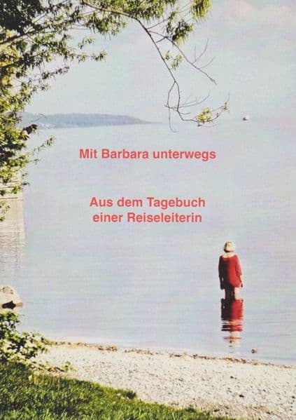 Mit Barbara unterwegs: Aus dem Tagebuch einer Reiseleiterin