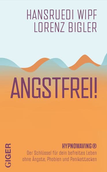 Angstfrei!: HYPNOWAVING® Der Schlüssel für dein befreites Leben ohne Ängste, Phobien und Panikattacken