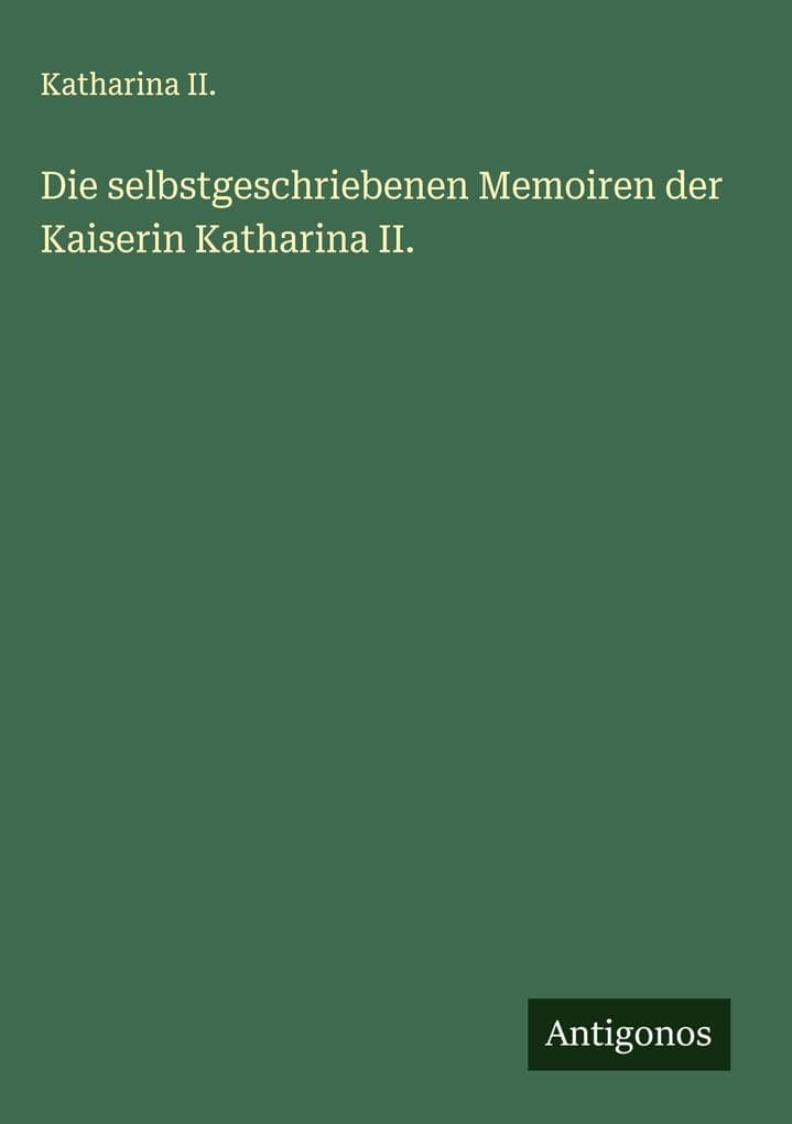 Die selbstgeschriebenen Memoiren der Kaiserin Katharina II.