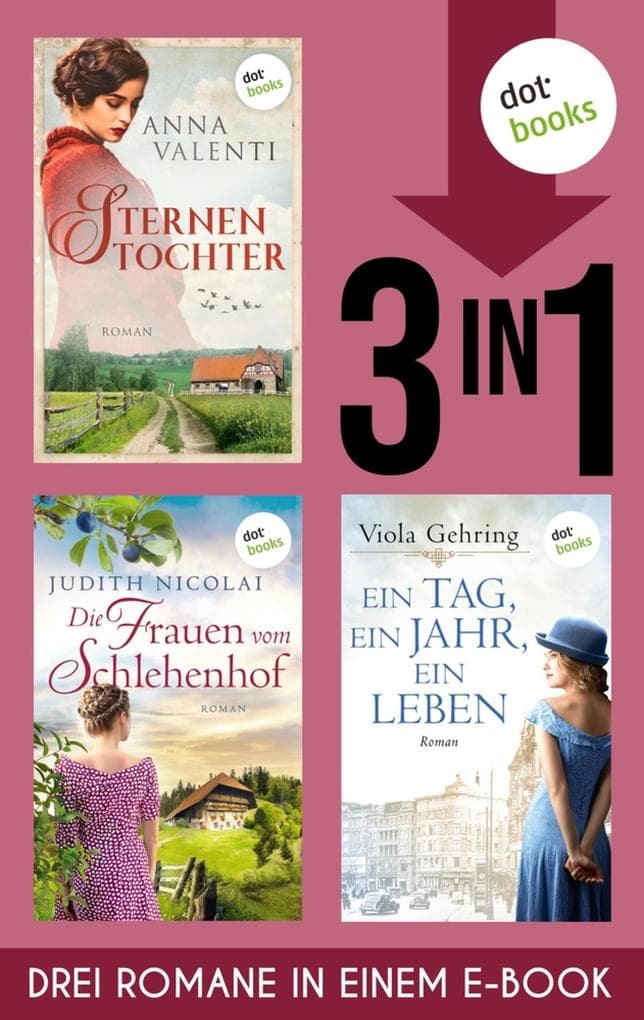 Sternentochter, Die Frauen vom Schlehenhof & Ein Tag, ein Jahr, ein Leben: Drei Romane in einem eBook | Große Gefühle in gefährlichen Zeiten