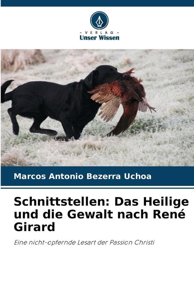 Schnittstellen: Das Heilige und die Gewalt nach René Girard: Eine nicht-opfernde Lesart der Passion Christi
