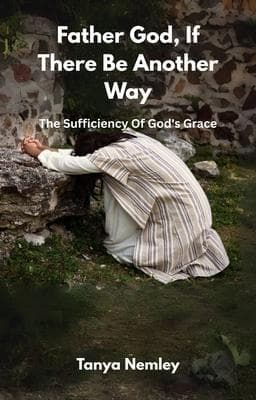 Father God, If There Be Another Way: The Sufficiency Of God's Grace