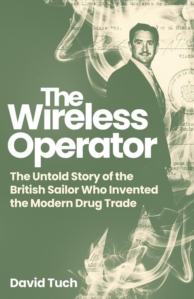 The Wireless Operator: The Untold Story of the British Sailor Who Invented the Modern Drug Trade