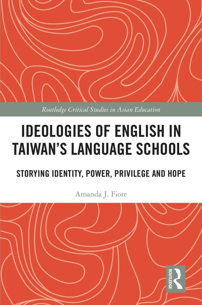 Ideologies of English in Taiwan's Language Schools: Storying Identity, Power, Privilege and Hope