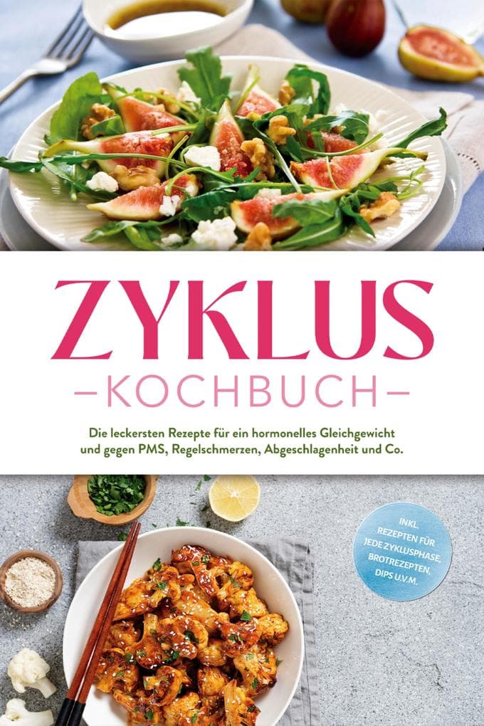 Zyklus Kochbuch: Die leckersten Rezepte für ein hormonelles Gleichgewicht und gegen PMS, Regelschmerzen, Abgeschlagenheit und Co. - inkl. Rezepten für jede Zyklusphase, Brotrezepten, Dips u.v.m.