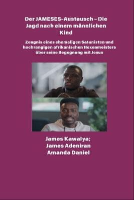 Der JAMESES-Austausch - Die Jagd nach einem männlichen Kind - Zeugnis von Ehemaliger Satanist und hochrangiger afrikanischer Hexenmeister begegnet Jesus: Das James Kawalya-Interview