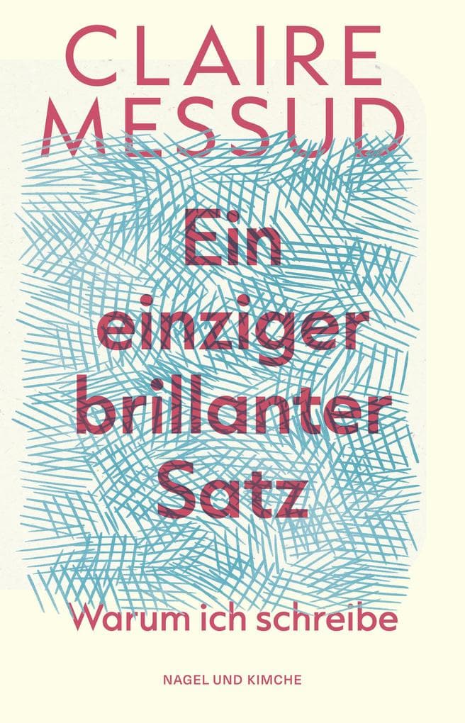 Ein einziger brillanter Satz: Warum ich schreibe | Essays | New York Times Bestsellerautorin | Messuds Essays feiern die Kraft der Literatur