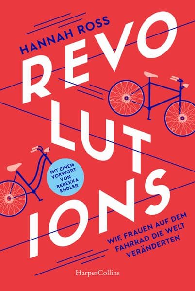 Revolutions. Wie Frauen auf dem Fahrrad die Welt veränderten: Mit einem Vorwort der SPIEGEL-Bestsellerautorin Rebekka Endler | Die Geschichte des Fahrrads aus weiblicher Perspektive | Feminismus
