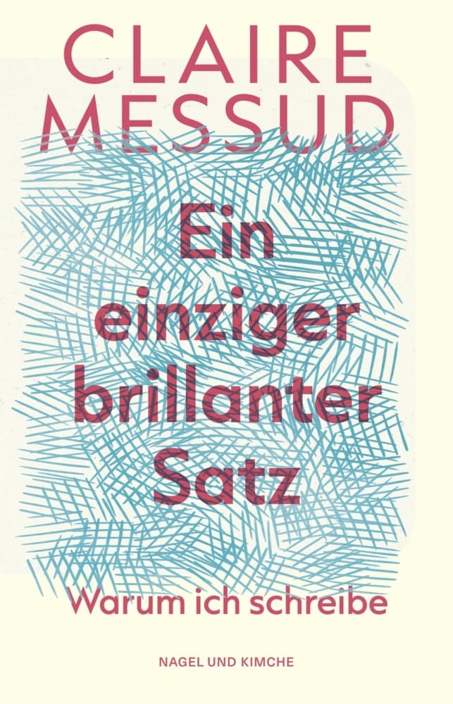 Ein einziger brillanter Satz: Warum ich schreibe | Essays | New York Times Bestsellerautorin | Messuds Essays feiern die Kraft der Literatur