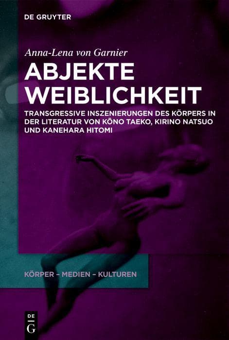 Abjekte Weiblichkeit: Transgressive Inszenierungen des Körpers in der Literatur von Kno Taeko, Kirino Natsuo und Kanehara Hitomi